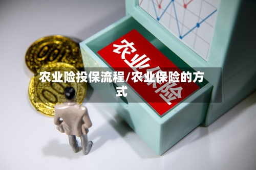 农业险投保流程/农业保险的方式