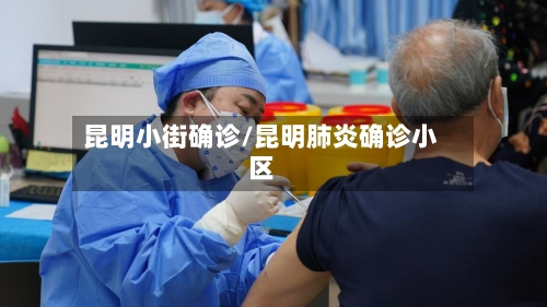 昆明小街确诊/昆明肺炎确诊小区