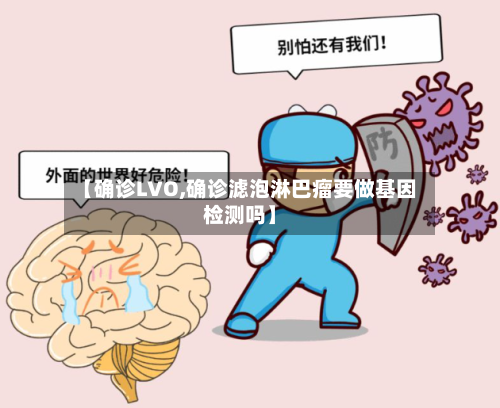 【确诊LVO,确诊滤泡淋巴瘤要做基因检测吗】