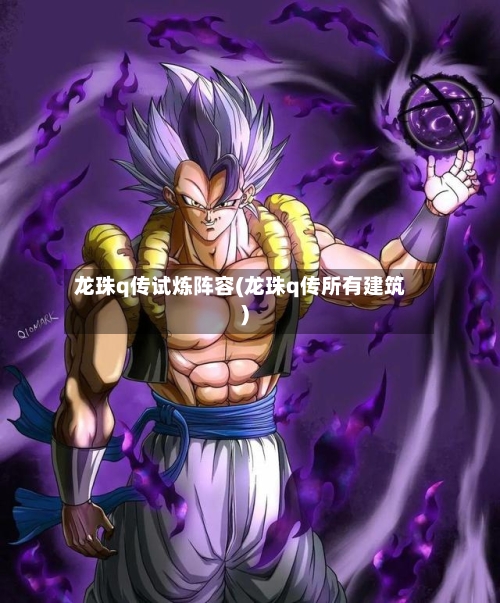 龙珠q传试炼阵容(龙珠q传所有建筑)