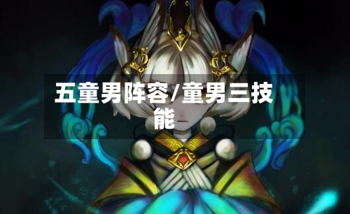 五童男阵容/童男三技能