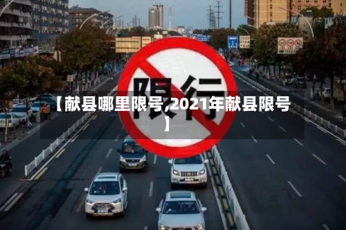 【献县哪里限号,2021年献县限号】