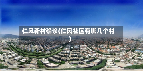 仁风新村确诊(仁风社区有哪几个村)
