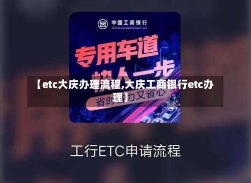 【etc大庆办理流程,大庆工商银行etc办理】