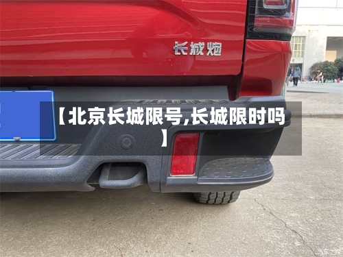 【北京长城限号,长城限时吗】