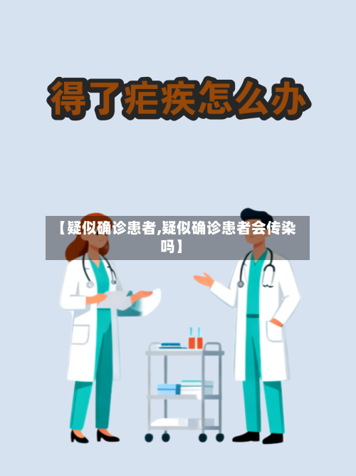 【疑似确诊患者,疑似确诊患者会传染吗】