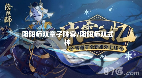 阴阳师双童子阵容/阴阳师双式神