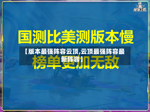 【版本最强阵容云顶,云顶最强阵容最新阵容】