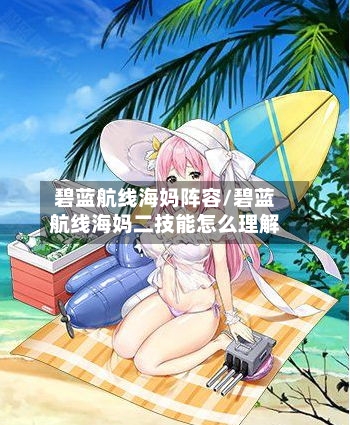 碧蓝航线海妈阵容/碧蓝航线海妈二技能怎么理解