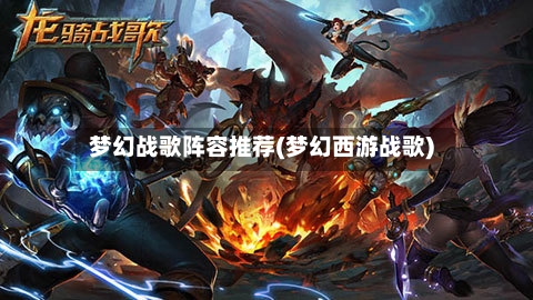 梦幻战歌阵容推荐(梦幻西游战歌)