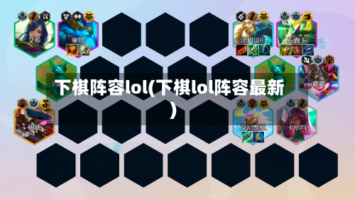 下棋阵容lol(下棋lol阵容最新)
