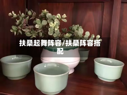 扶桑起舞阵容/扶桑阵容搭配
