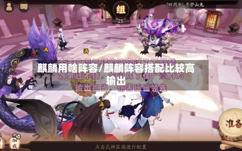 麒麟用啥阵容/麒麟阵容搭配比较高输出