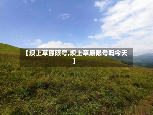 【坝上草原限号,坝上草原限号吗今天】
