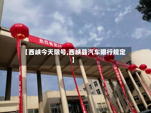 【西峡今天限号,西峡县汽车限行规定】