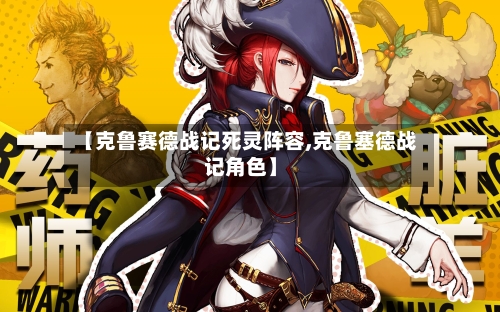 【克鲁赛德战记死灵阵容,克鲁塞德战记角色】
