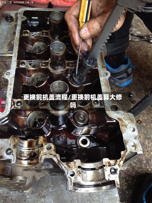 更换前机盖流程/更换前机盖算大修吗