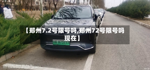 【郑州7.2号限号吗,郑州72号限号吗现在】
