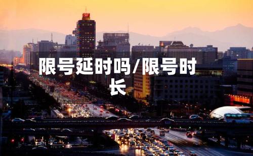 限号延时吗/限号时长