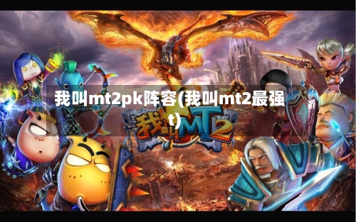 我叫mt2pk阵容(我叫mt2最强t)