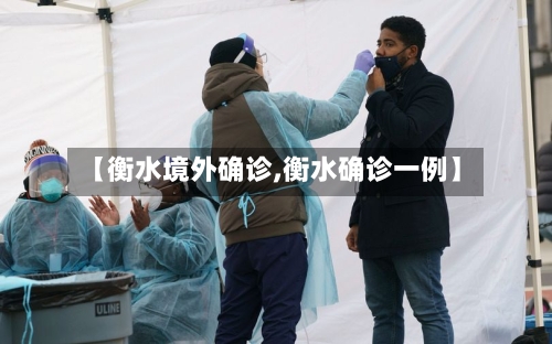 【衡水境外确诊,衡水确诊一例】