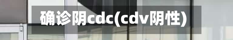 确诊阴cdc(cdv阴性)