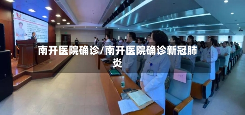南开医院确诊/南开医院确诊新冠肺炎