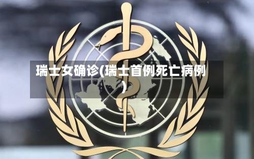 瑞士女确诊(瑞士首例死亡病例)