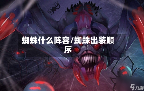 蜘蛛什么阵容/蜘蛛出装顺序