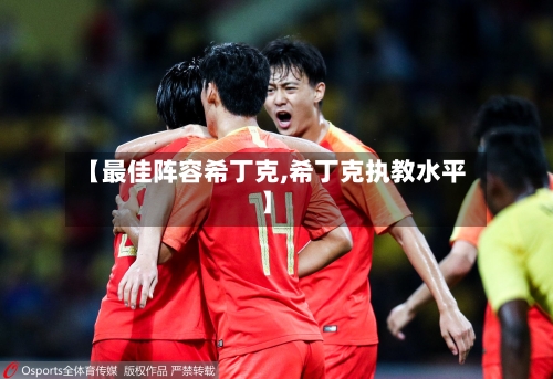 【最佳阵容希丁克,希丁克执教水平】