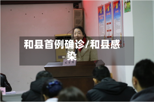 和县首例确诊/和县感染