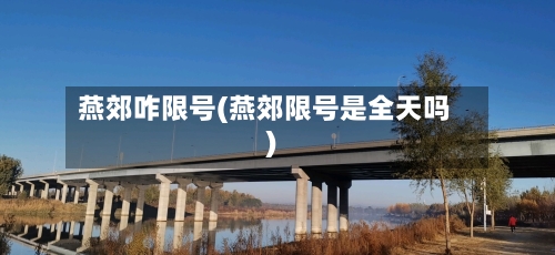 燕郊咋限号(燕郊限号是全天吗)