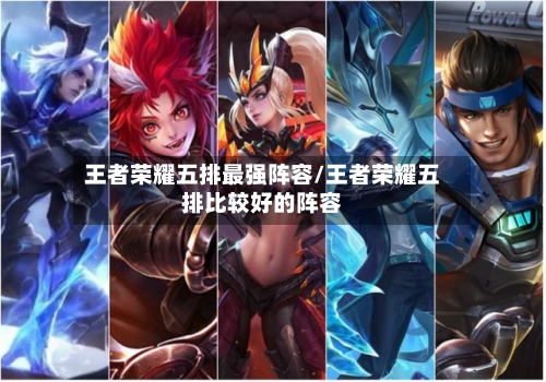 王者荣耀五排最强阵容/王者荣耀五排比较好的阵容