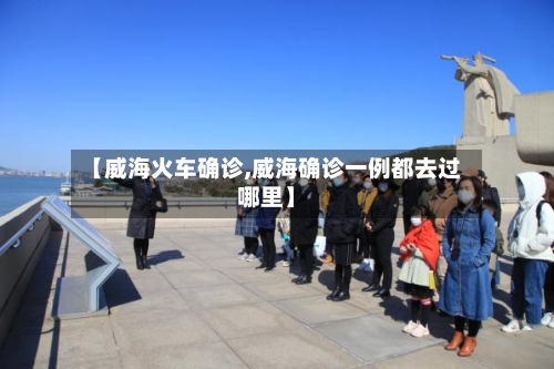 【威海火车确诊,威海确诊一例都去过哪里】