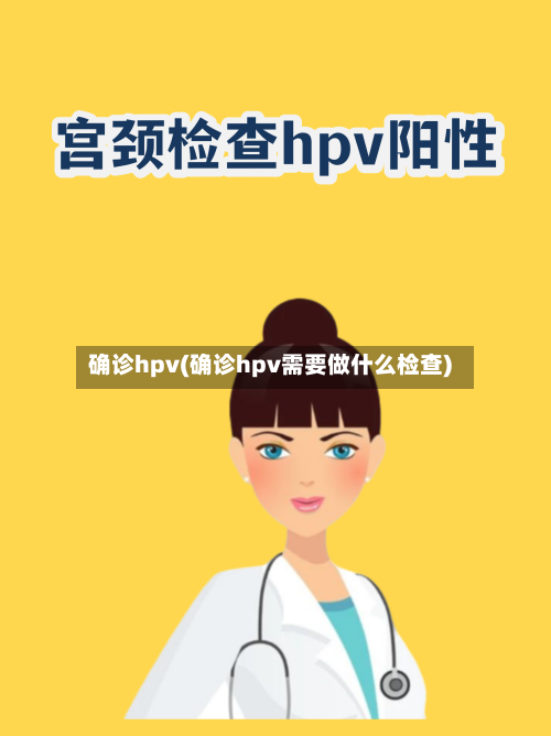 确诊hpv(确诊hpv需要做什么检查)