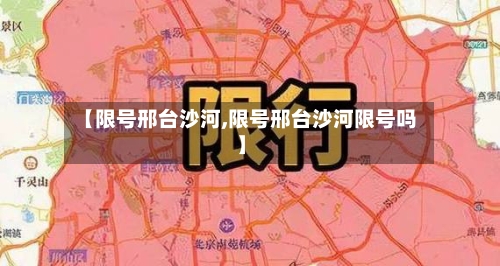 【限号邢台沙河,限号邢台沙河限号吗】