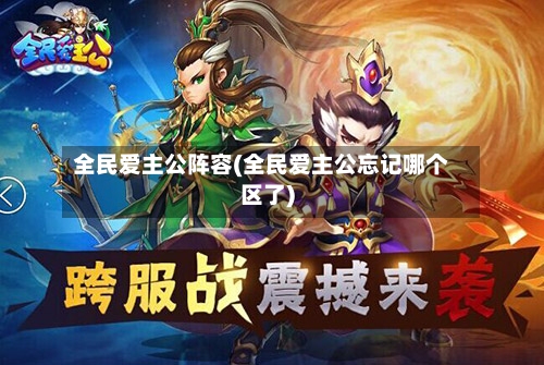 全民爱主公阵容(全民爱主公忘记哪个区了)