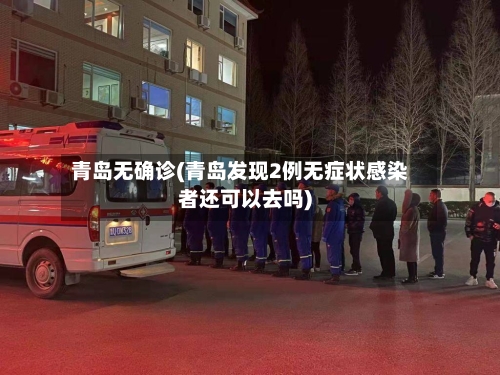 青岛无确诊(青岛发现2例无症状感染者还可以去吗)