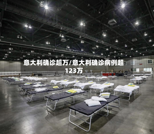 意大利确诊超万/意大利确诊病例超123万