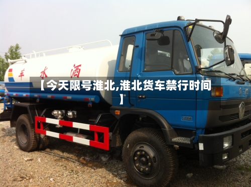 【今天限号淮北,淮北货车禁行时间】