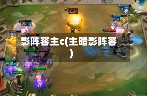 影阵容主c(主暗影阵容)