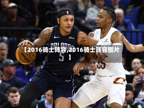 【2016骑士阵容,2016骑士阵容图片】