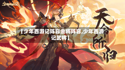 【少年西游记阵容金将阵容,少年西游记武将】