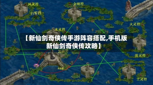 【新仙剑奇侠传手游阵容搭配,手机版新仙剑奇侠传攻略】