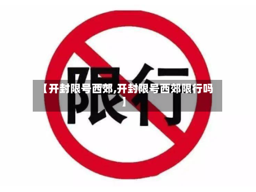 【开封限号西郊,开封限号西郊限行吗】
