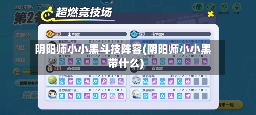 阴阳师小小黑斗技阵容(阴阳师小小黑带什么)