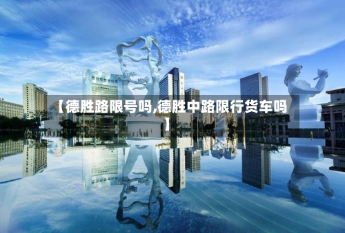 【德胜路限号吗,德胜中路限行货车吗】