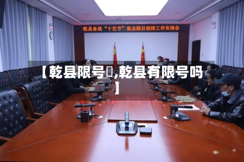 【乾县限号沒,乾县有限号吗】