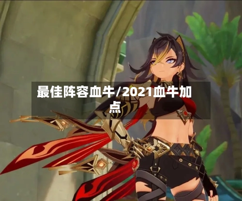 最佳阵容血牛/2021血牛加点