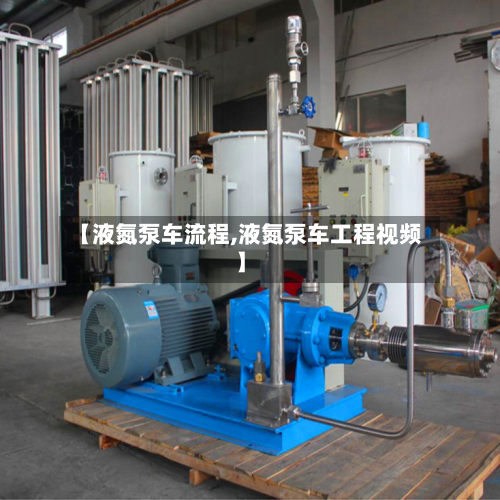 【液氮泵车流程,液氮泵车工程视频】